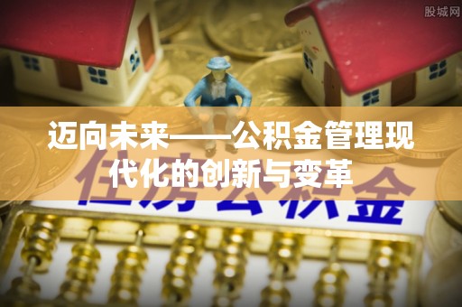 巢湖迈向未来——公积金管理现代化的创新与变革