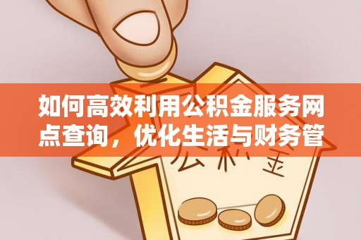 巢湖如何高效利用公积金服务网点查询，优化生活与财务管理