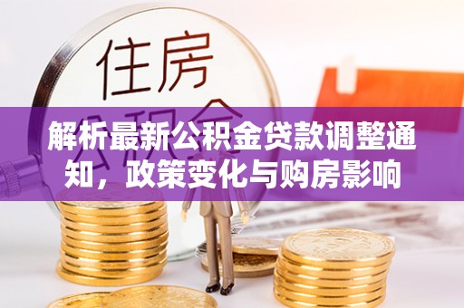 巢湖解析最新公积金贷款调整通知，政策变化与购房影响
