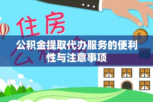 巢湖公积金提取代办服务的便利性与注意事项