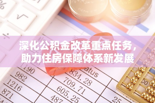 巢湖深化公积金改革重点任务，助力住房保障体系新发展