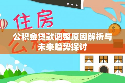 巢湖公积金贷款调整原因解析与未来趋势探讨