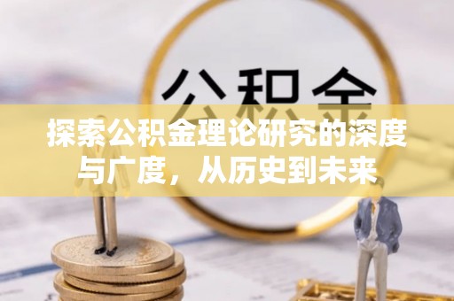 巢湖探索公积金理论研究的深度与广度，从历史到未来