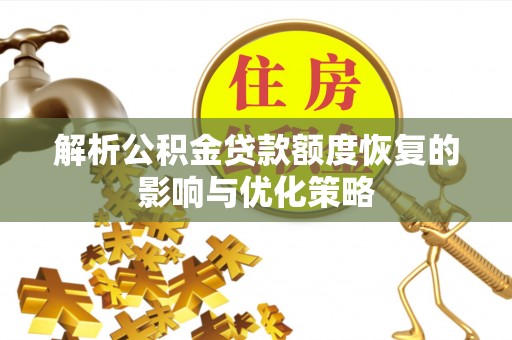 巢湖解析公积金贷款额度恢复的影响与优化策略