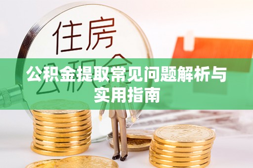 巢湖公积金提取常见问题解析与实用指南